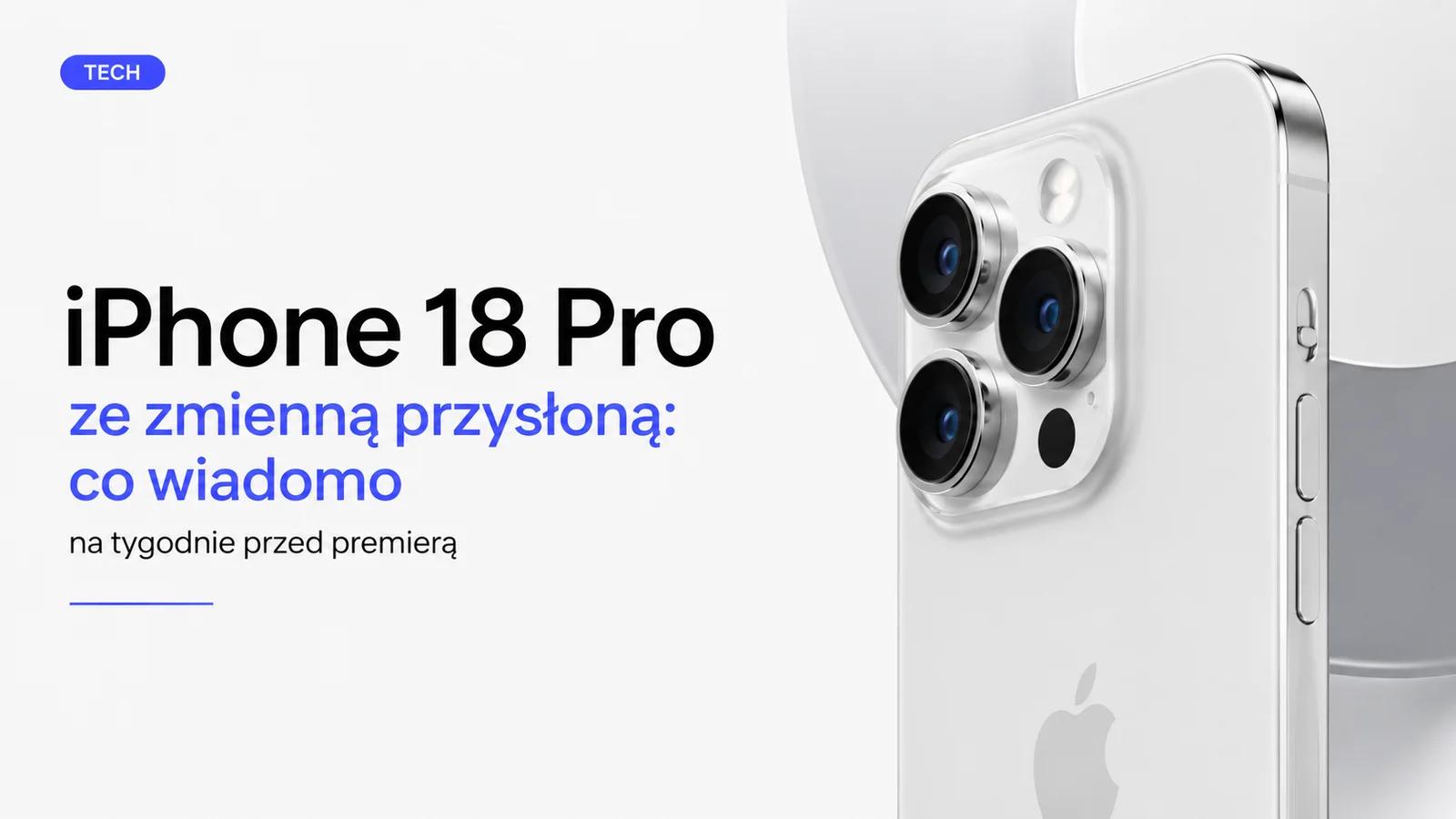 iPhone 18 Pro ze zmienną przysłoną: co wiadomo na tygodnie przed premierą