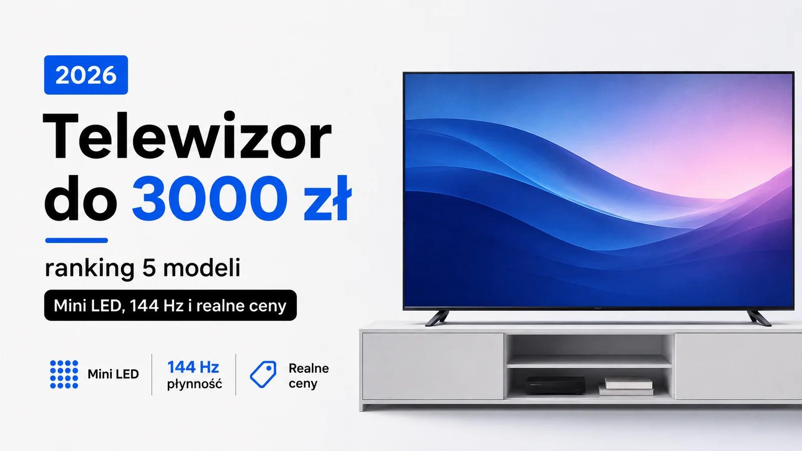 Telewizor do 3000 zł 2026: ranking 5 modeli, ceny z trzech sklepów i realne pułapki
