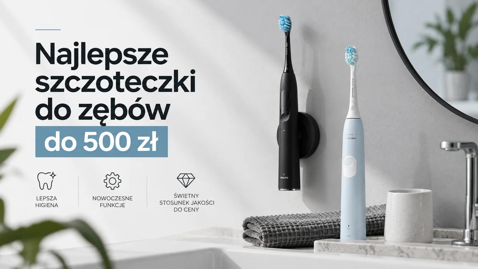 Najlepsze szczoteczki do zębów do 500 zł: co realnie kupisz i o czym rankingi nie mówią