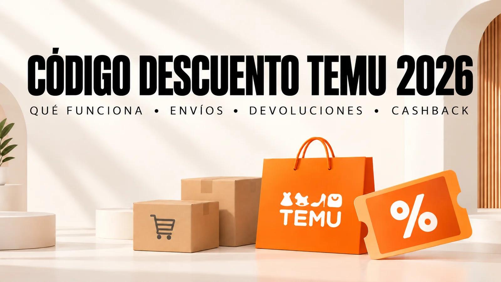 Código descuento Temu 2026: qué funciona de verdad, envíos, devoluciones y cashback